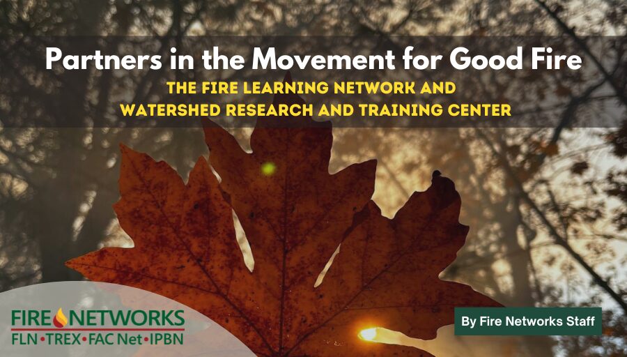 partners-in-the-movement-for-good-fire:-the-fire-learning-network-and-the-watershed-research-and-training-center
